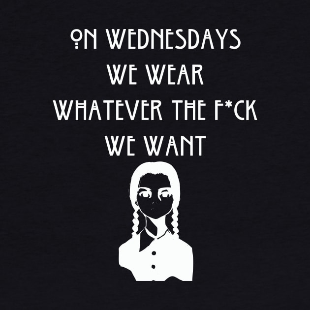On Wednesdays We Wear Whatever the F*ck We Want by jverdi28